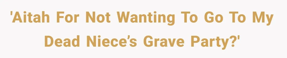 She Chose Not to Attend Her Relative’s Annual Memorial Gathering. It Sparked a Difficult Conversation About Grief. 'AITAH for not wanting to go to my dead niece’s grave party?'