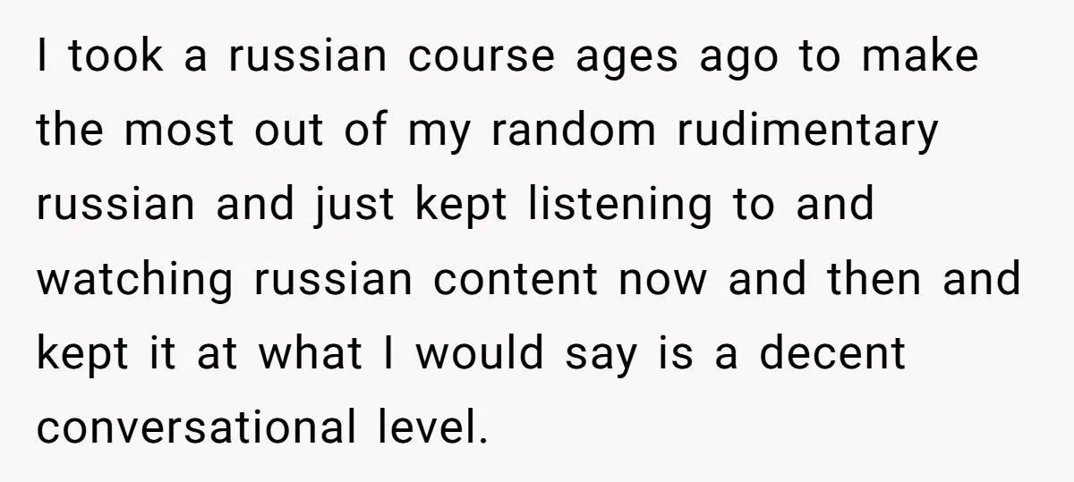 I took a russian course ages ago to make the most out of my random rudimentary russian and just kept listening to and watching russian content now and then and...