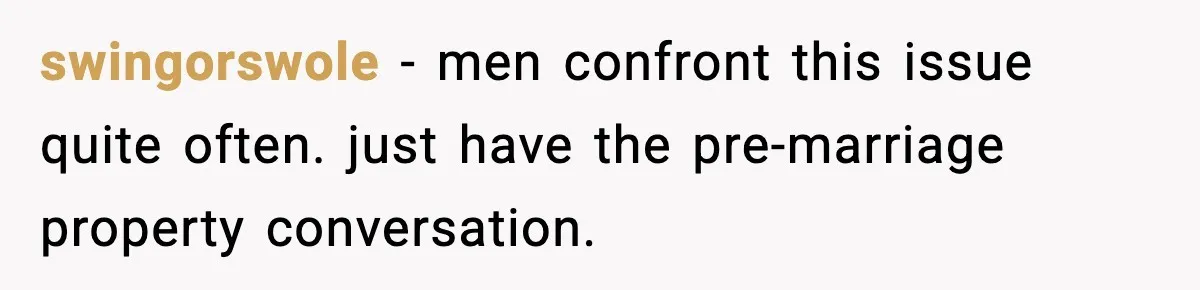 Woman Buys Her Own Condo, Then Her Fiancé Casually Asks For Half The Deed swingorswole − men confront this issue quite often. just have the pre-marriage property conversation.