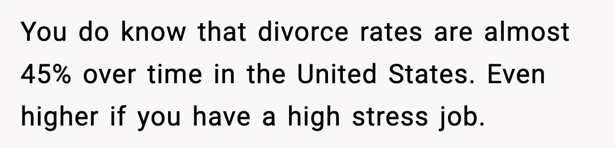 Woman Buys Her Own Condo, Then Her Fiancé Casually Asks For Half The Deed You do know that divorce rates are almost 45% over time in the United States. Even higher if you have a high stress job.