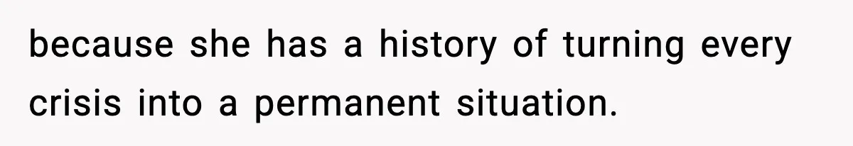 because she has a history of turning every crisis into a permanent situation.