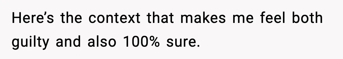 Here’s the context that makes me feel both guilty and also 100% sure.