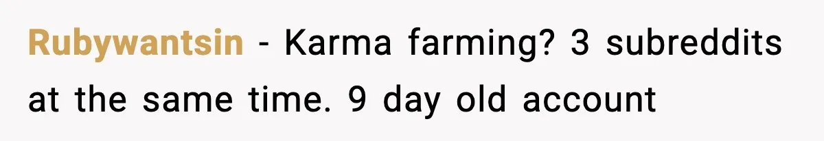 Rubywantsin − Karma farming? 3 subreddits at the same time. 9 day old account