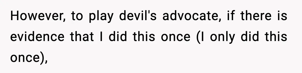 Man Cheated On One College Paper, Then His $2,000 Mistake Returned At Work However, to play devil's advocate, if there is evidence that I did this once (I only did this once),