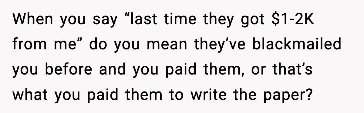 Man Cheated On One College Paper, Then His $2,000 Mistake Returned At Work When you say “last time they got $1-2K from me” do you mean they’ve blackmailed you before and you paid them, or that’s what you paid them to write the...