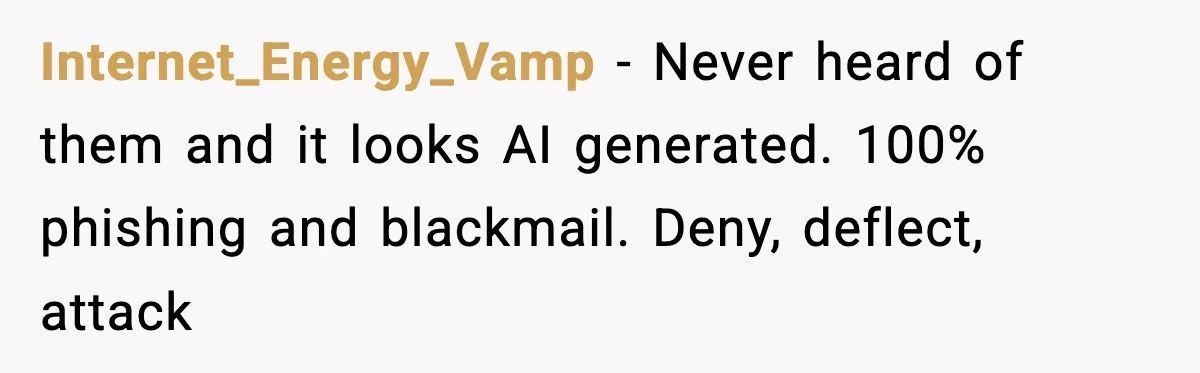 Man Cheated On One College Paper, Then His $2,000 Mistake Returned At Work Internet_Energy_Vamp − Never heard of them and it looks AI generated. 100% phishing and blackmail. Deny, deflect, attack