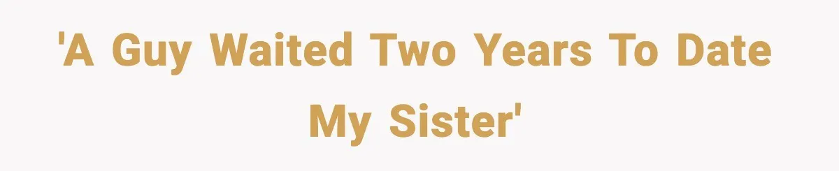 'A guy waited two years to date my sister'