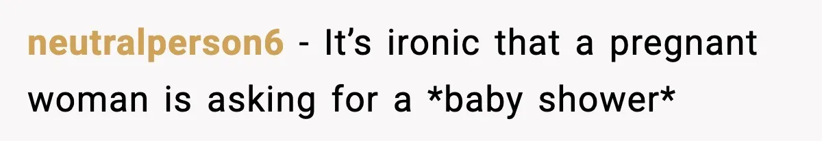 neutralperson6 − It’s ironic that a pregnant woman is asking for a *baby shower*