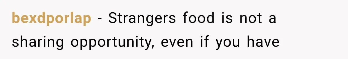 bexdporlap − Strangers food is not a sharing opportunity, even if you have