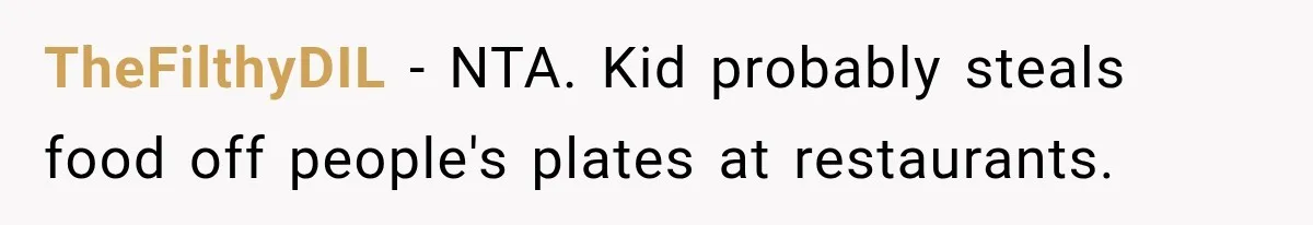 TheFilthyDIL − NTA. Kid probably steals food off people's plates at restaurants.