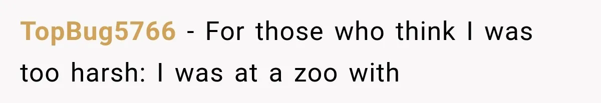 TopBug5766 − For those who think I was too harsh: I was at a zoo with