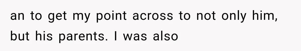 an to get my point across to not only him, but his parents. I was also
