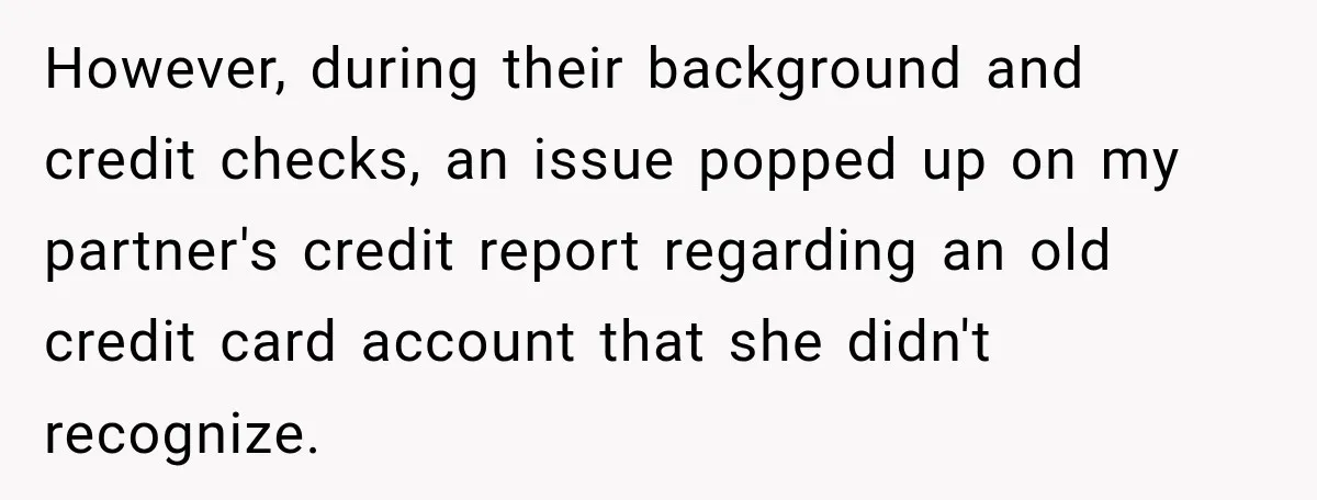 However, during their background and credit checks, an issue popped up on my partner's credit report regarding an old credit card account that she didn't recognize.