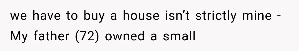 we have to buy a house isn’t strictly mine - My father (72) owned a small