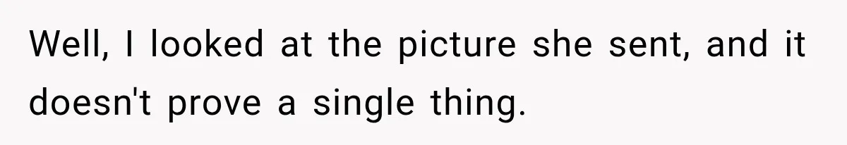 Well, I looked at the picture she sent, and it doesn't prove a single thing.