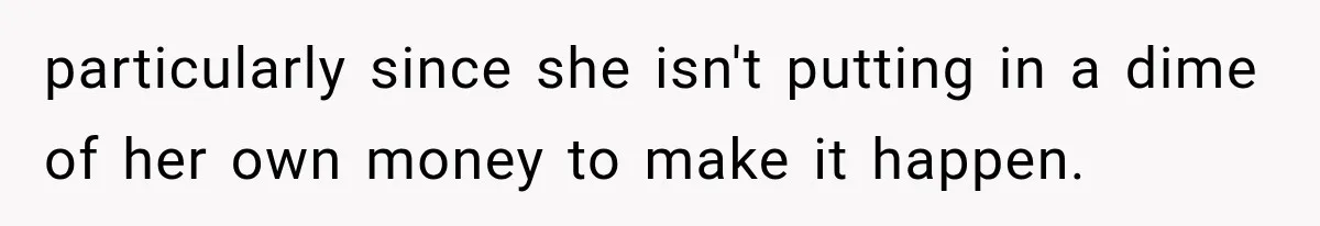 particularly since she isn't putting in a dime of her own money to make it happen.