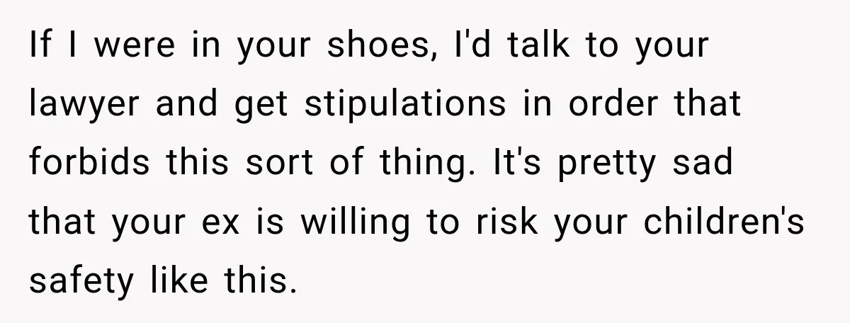 If I were in your shoes, I'd talk to your lawyer and get stipulations in order that forbids this sort of thing. It's pretty sad that your ex is willing...