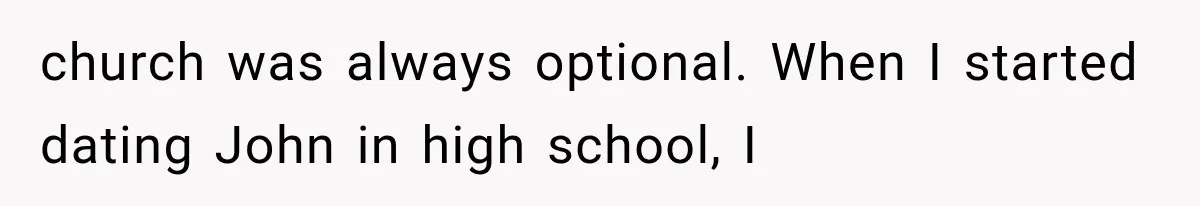 church was always optional. When I started dating John in high school, I
