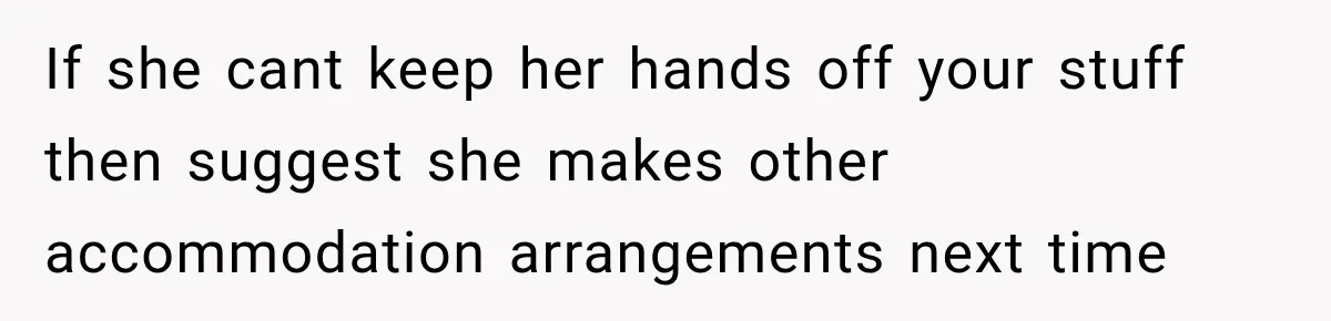 If she cant keep her hands off your stuff then suggest she makes other accommodation arrangements next time