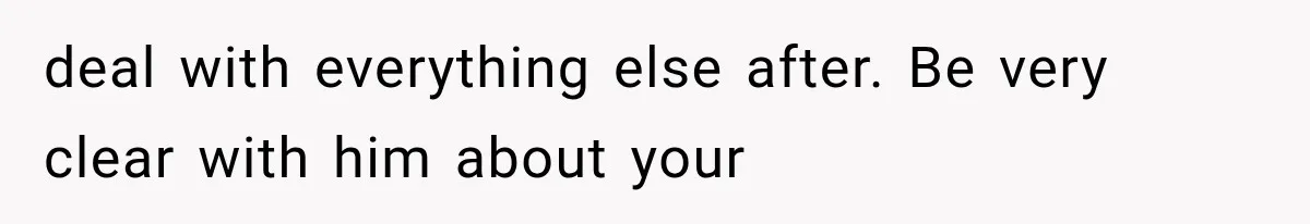 deal with everything else after. Be very clear with him about your