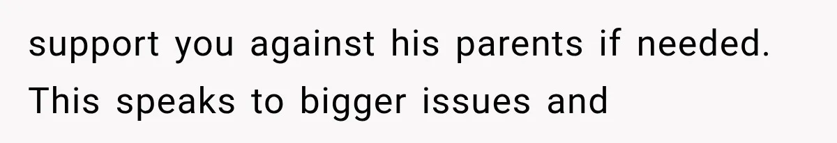 support you against his parents if needed. This speaks to bigger issues and