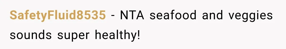 SafetyFluid8535 − NTA seafood and veggies sounds super healthy!