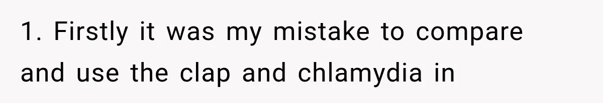 1. Firstly it was my mistake to compare and use the clap and chlamydia in