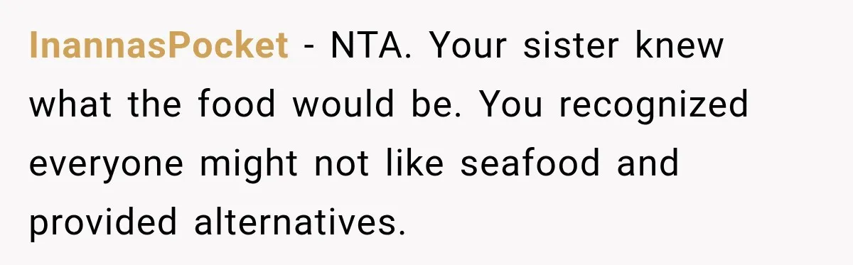 InannasPocket − NTA. Your sister knew what the food would be. You recognized everyone might not like seafood and provided alternatives.