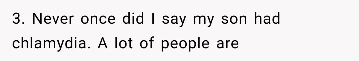 3. Never once did I say my son had chlamydia. A lot of people are