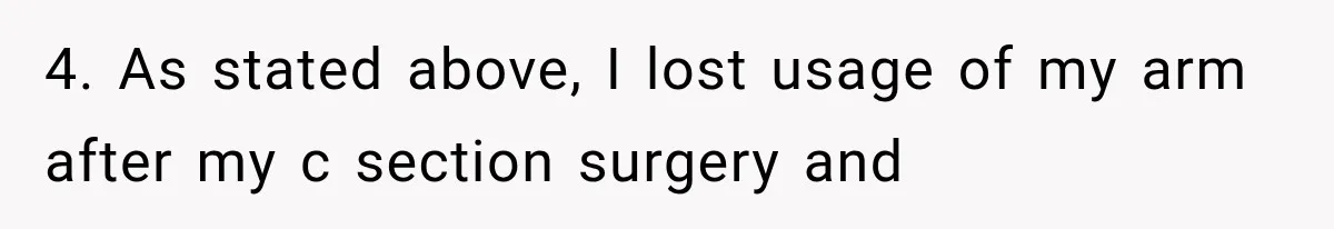 4. As stated above, I lost usage of my arm after my c section surgery and