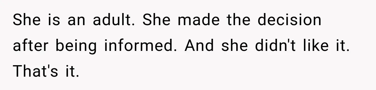 She is an adult. She made the decision after being informed. And she didn't like it. That's it.