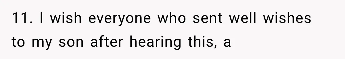 11. I wish everyone who sent well wishes to my son after hearing this, a