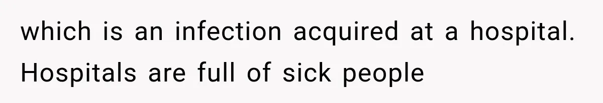 which is an infection acquired at a hospital. Hospitals are full of sick people
