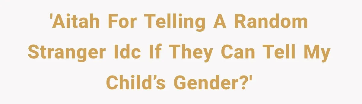 'AITAH for telling a random stranger idc if they can tell my child’s gender?'
