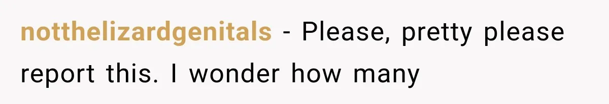 notthelizardgenitals − Please, pretty please report this. I wonder how many
