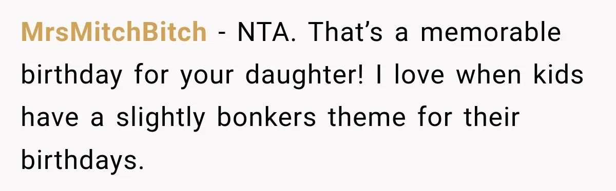 MrsMitchBitch − NTA. That’s a memorable birthday for your daughter! I love when kids have a slightly bonkers theme for their birthdays.