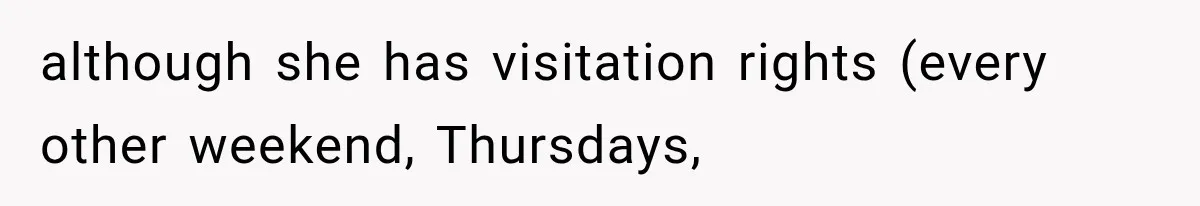 although she has visitation rights (every other weekend, Thursdays,