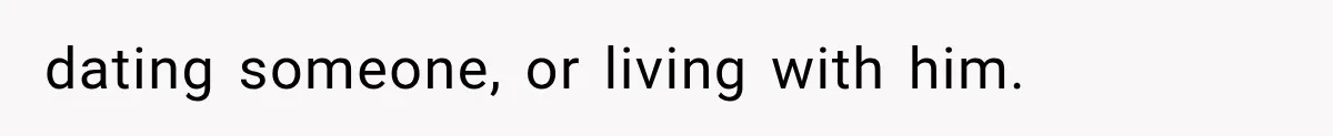dating someone, or living with him.