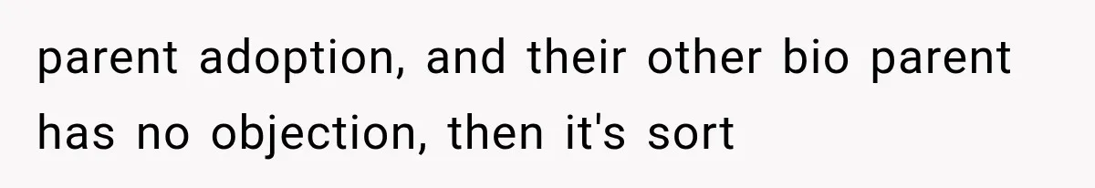 parent adoption, and their other bio parent has no objection, then it's sort