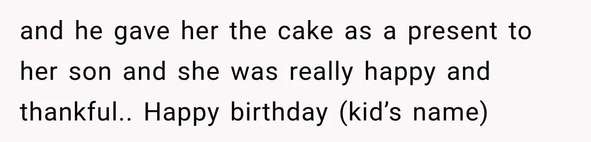 Dishwasher Asked To Buy A Cake For Her Son, Then Her Manager Quietly Changed Everything and he gave her the cake as a present to her son and she was really happy and thankful.. Happy birthday (kid’s name)