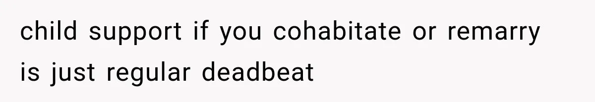 child support if you cohabitate or remarry is just regular deadbeat