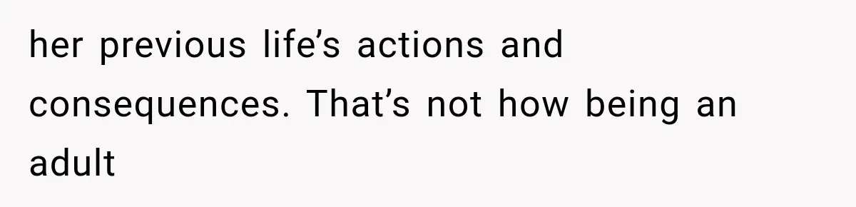 her previous life’s actions and consequences. That’s not how being an adult