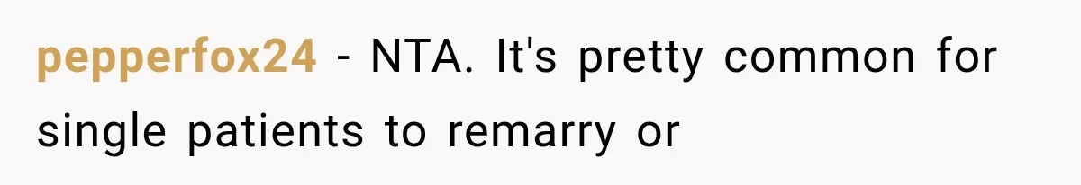 pepperfox24 − NTA. It's pretty common for single patients to remarry or