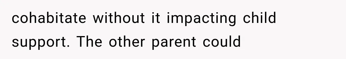 cohabitate without it impacting child support. The other parent could