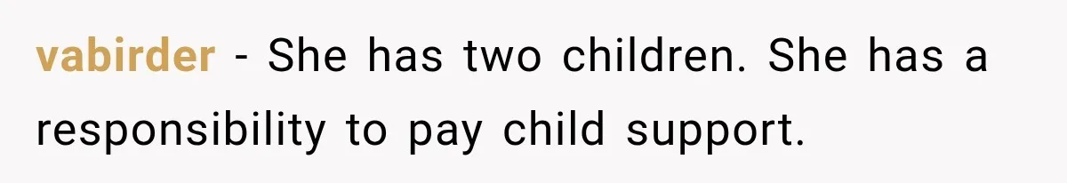 vabirder − She has two children. She has a responsibility to pay child support.
