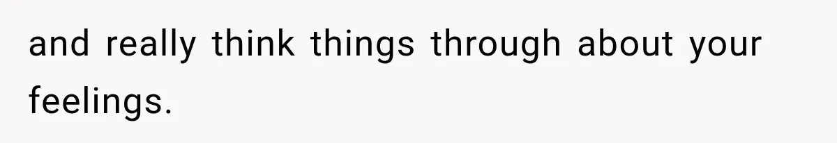 and really think things through about your feelings.