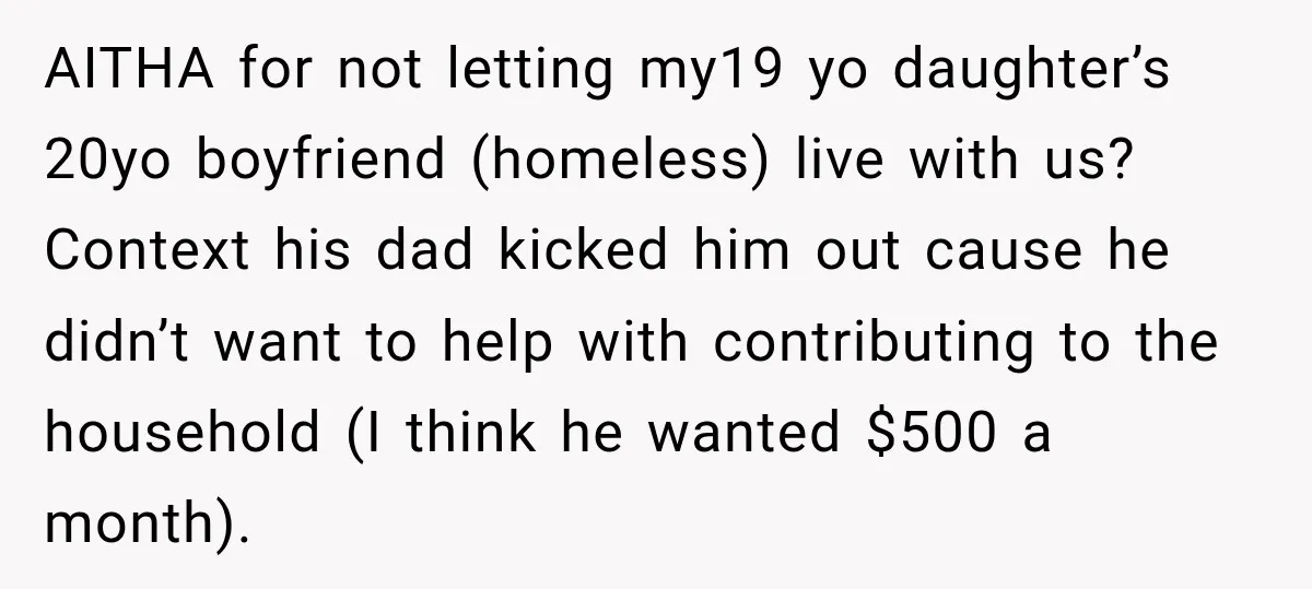 AITHA for not letting my19 yo daughter’s 20yo boyfriend (homeless) live with us? Context his dad kicked him out cause he didn’t want to help with contributing to the household...
