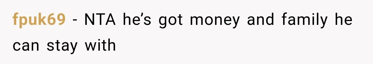 fpuk69 − NTA he’s got money and family he can stay with