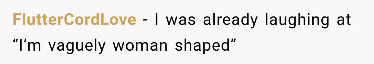 FlutterCordLove − I was already laughing at “I’m vaguely woman shaped”