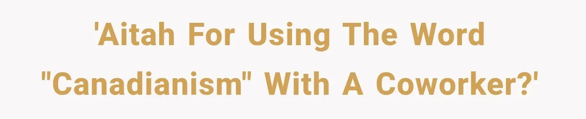 'AITAH for using the word "Canadianism" with a coworker?'